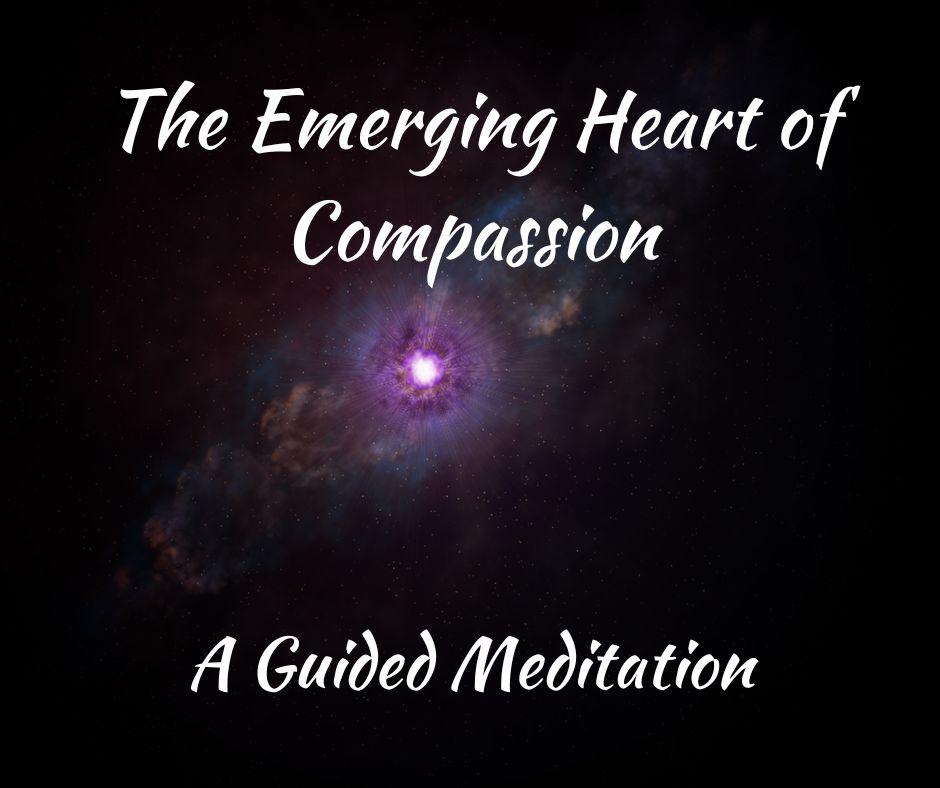 The Emerging Heart of Compassion – A Guided Meditation