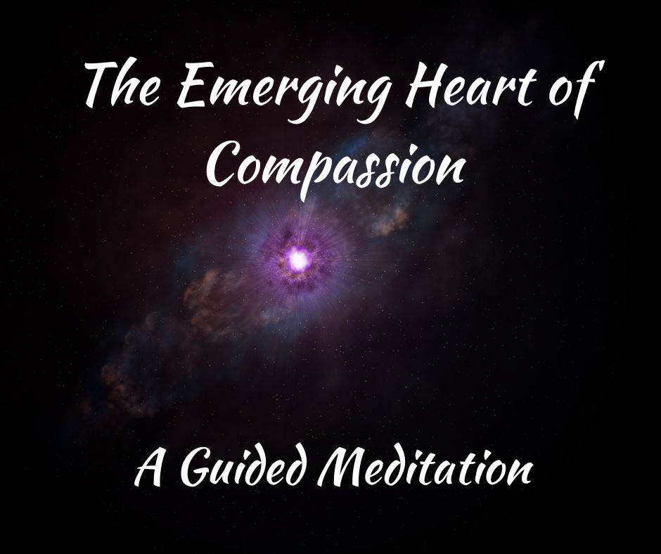 The Emerging Heart of Compassion – A Guided Meditation