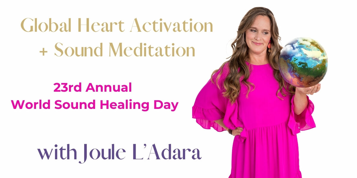 WORLD SOUND HEALING DAY: Heart Activation & Meditation Live Online with Joule L’Adara